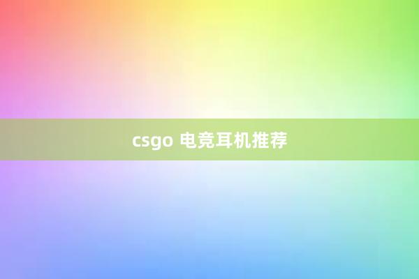 csgo 电竞耳机推荐