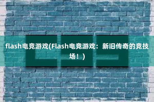 flash电竞游戏(Flash电竞游戏：新旧传奇的竞技场！)