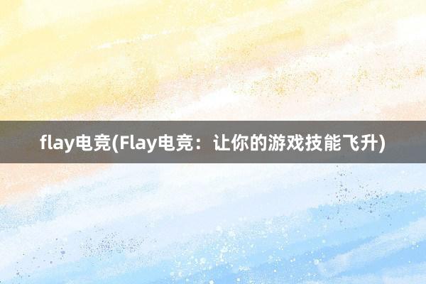 flay电竞(Flay电竞：让你的游戏技能飞升)