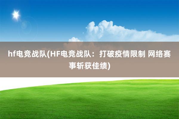 hf电竞战队(HF电竞战队：打破疫情限制 网络赛事斩获佳绩)