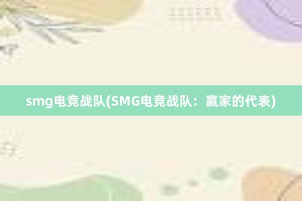 smg电竞战队(SMG电竞战队：赢家的代表)