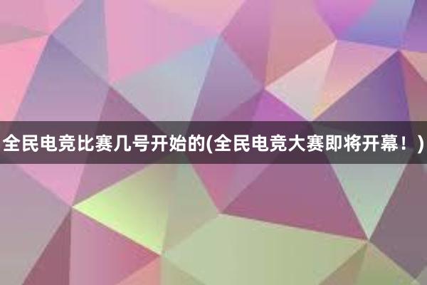 全民电竞比赛几号开始的(全民电竞大赛即将开幕！)