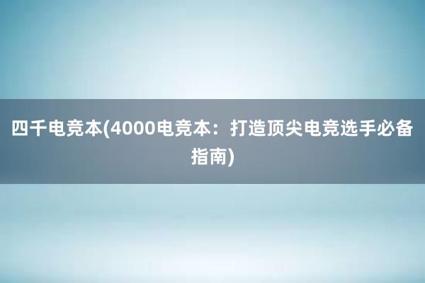 四千电竞本(4000电竞本：打造顶尖电竞选手必备指南)