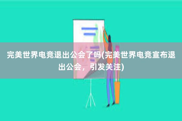 完美世界电竞退出公会了吗(完美世界电竞宣布退出公会，引发关注)