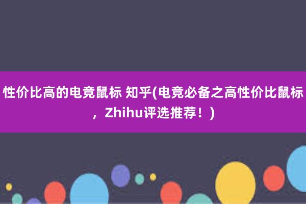 性价比高的电竞鼠标 知乎(电竞必备之高性价比鼠标，Zhihu评选推荐！)