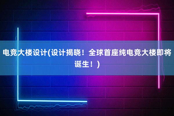 电竞大楼设计(设计揭晓！全球首座纯电竞大楼即将诞生！)