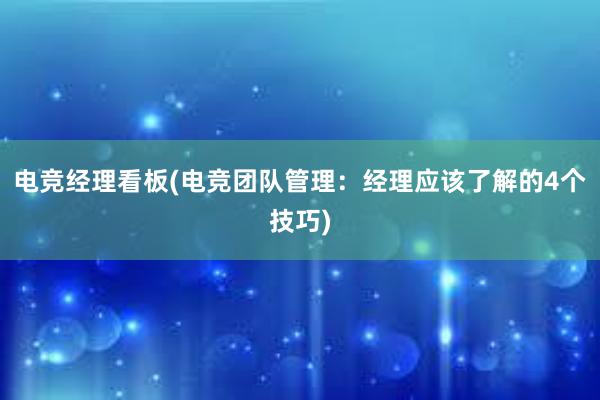 电竞经理看板(电竞团队管理：经理应该了解的4个技巧)