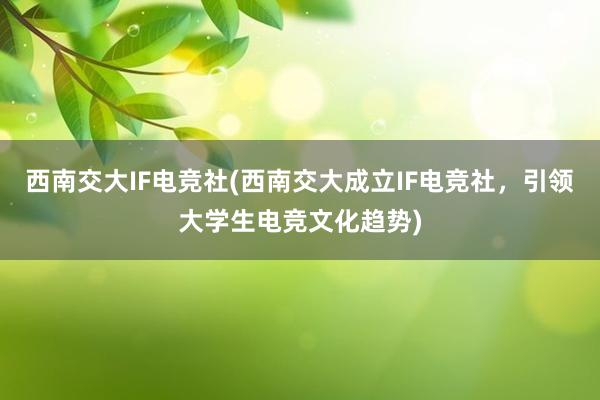 西南交大IF电竞社(西南交大成立IF电竞社，引领大学生电竞文化趋势)