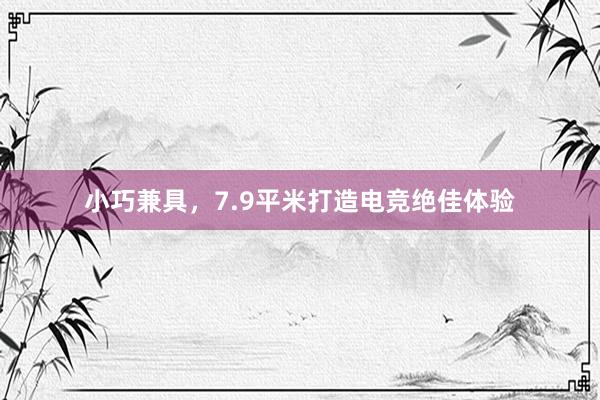 小巧兼具，7.9平米打造电竞绝佳体验