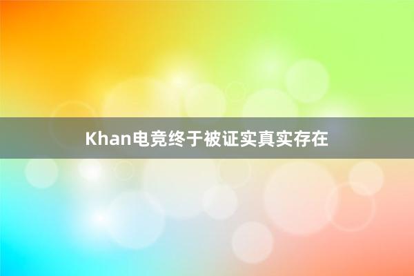 Khan电竞终于被证实真实存在