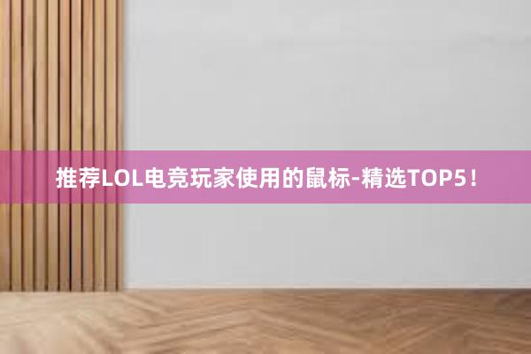 推荐LOL电竞玩家使用的鼠标-精选TOP5！