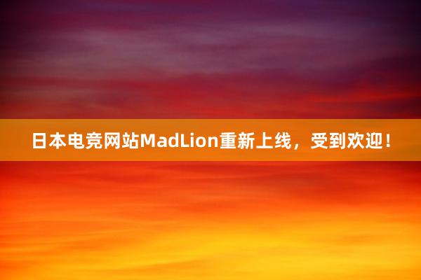 日本电竞网站MadLion重新上线，受到欢迎！