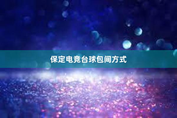 保定电竞台球包间方式