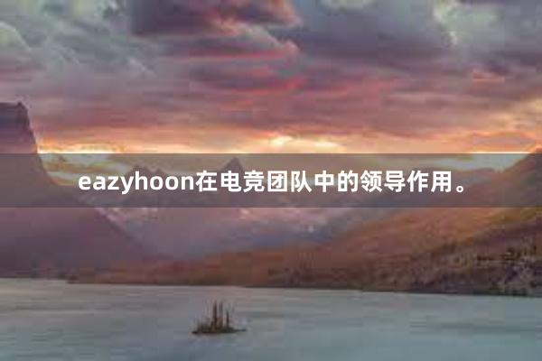 eazyhoon在电竞团队中的领导作用。