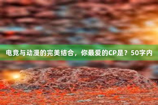 电竞与动漫的完美结合，你最爱的CP是？50字内