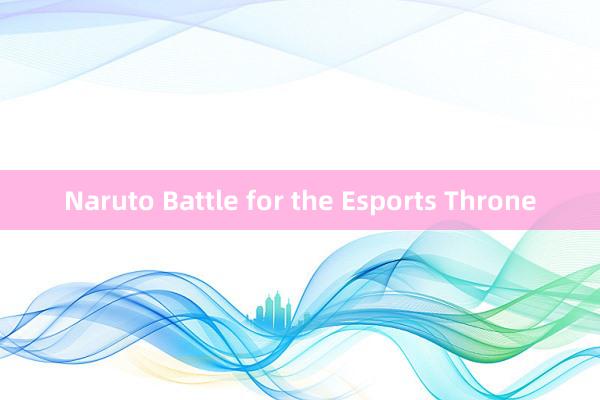 Naruto Battle for the Esports Throne