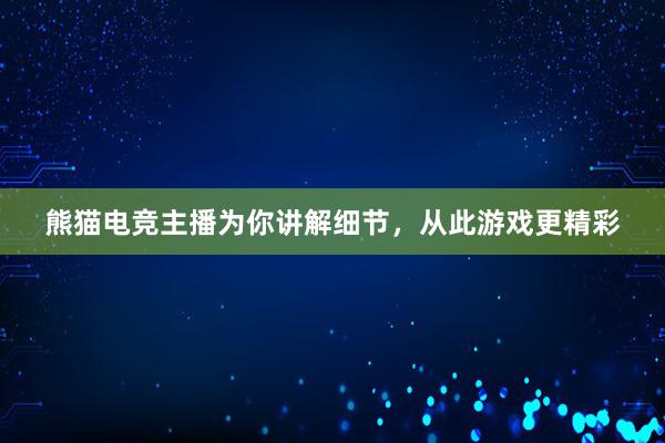 熊猫电竞主播为你讲解细节，从此游戏更精彩