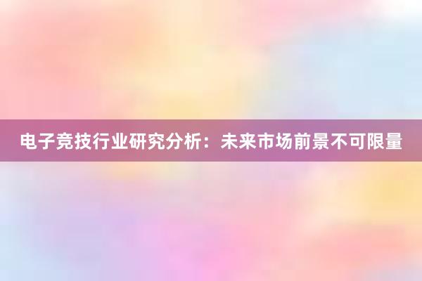 电子竞技行业研究分析：未来市场前景不可限量