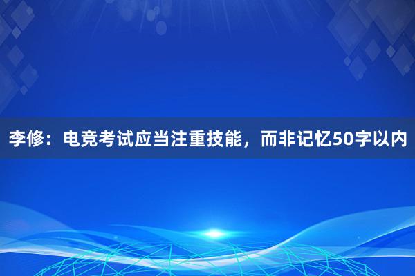 李修：电竞考试应当注重技能，而非记忆50字以内