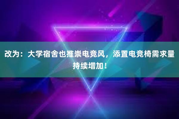 改为：大学宿舍也推崇电竞风，添置电竞椅需求量持续增加！