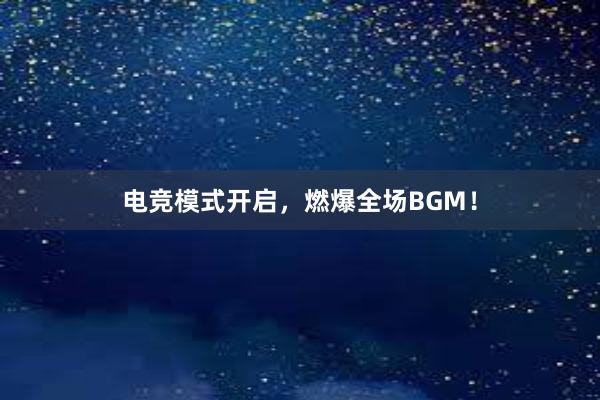 电竞模式开启，燃爆全场BGM！