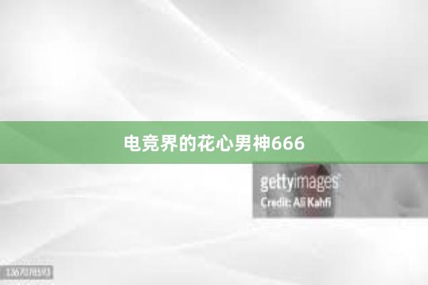 电竞界的花心男神666