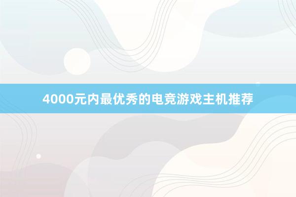 4000元内最优秀的电竞游戏主机推荐