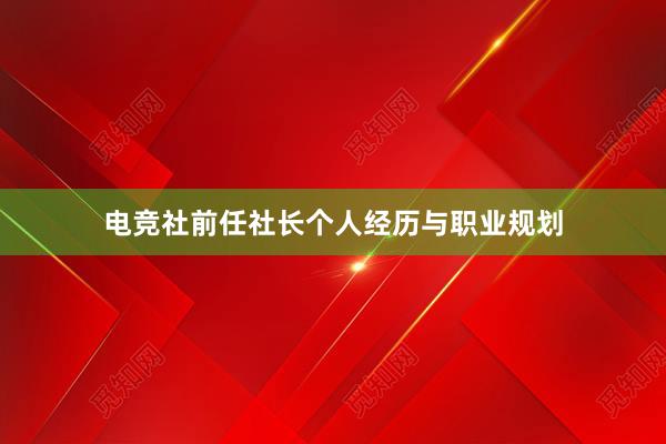 电竞社前任社长个人经历与职业规划