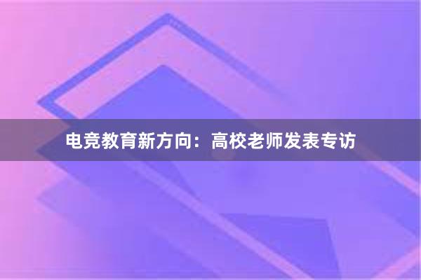 电竞教育新方向：高校老师发表专访