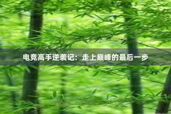 电竞高手逆袭记：走上巅峰的最后一步