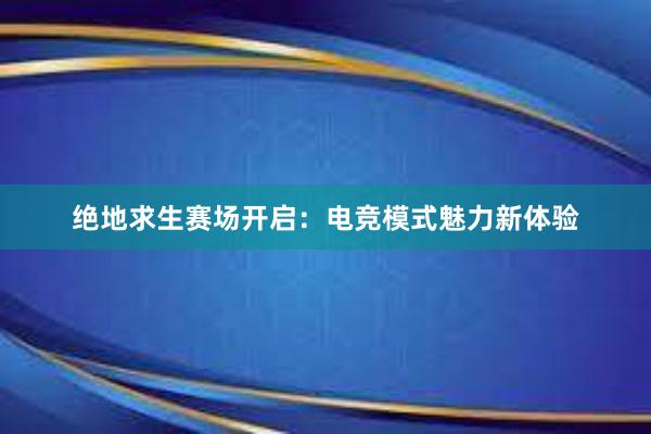 绝地求生赛场开启：电竞模式魅力新体验