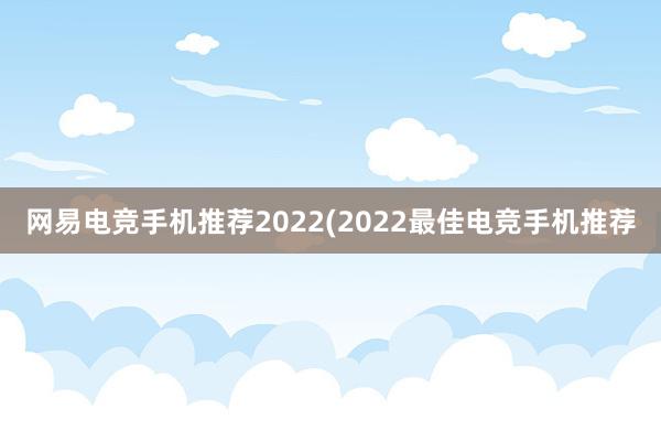 网易电竞手机推荐2022(2022最佳电竞手机推荐