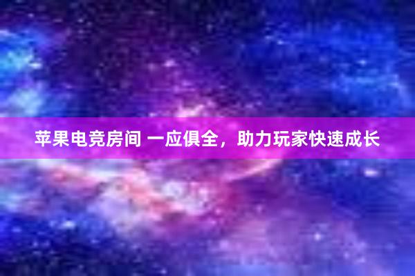 苹果电竞房间 一应俱全，助力玩家快速成长